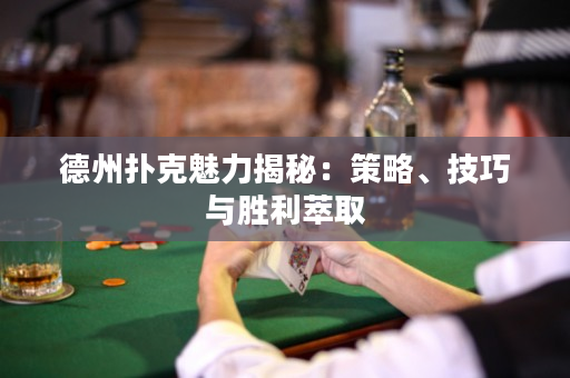 德州扑克魅力揭秘：策略、技巧与胜利萃取