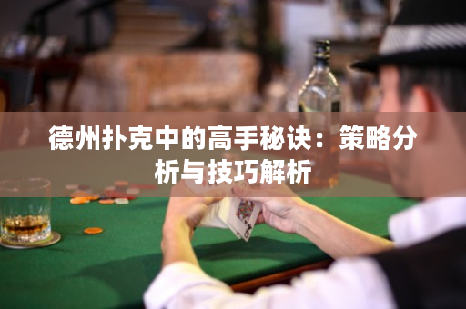 德州扑克中的高手秘诀：策略分析与技巧解析