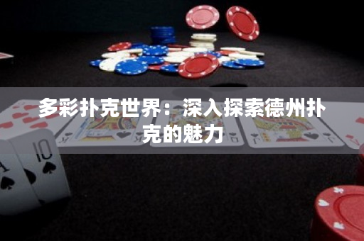 多彩扑克世界：深入探索德州扑克的魅力