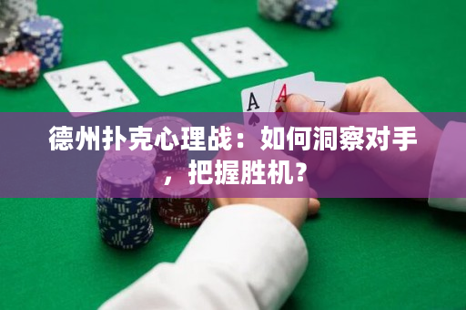 德州扑克心理战：如何洞察对手，把握胜机？