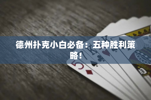 德州扑克小白必备：五种胜利策略！