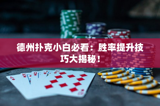 德州扑克小白必看：胜率提升技巧大揭秘！