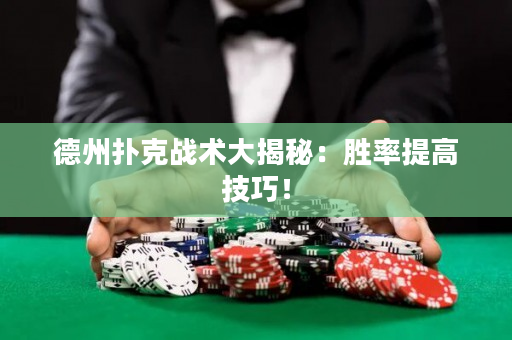 德州扑克战术大揭秘：胜率提高技巧！