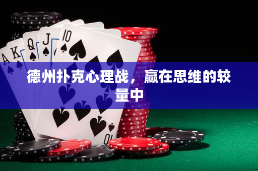 德州扑克心理战，赢在思维的较量中