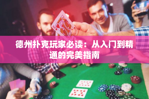 德州扑克玩家必读：从入门到精通的完美指南