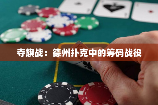 夺旗战：德州扑克中的筹码战役
