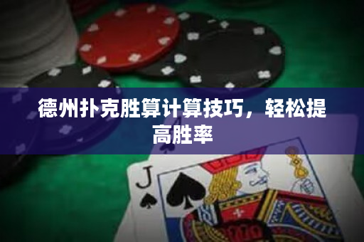 德州扑克胜算计算技巧，轻松提高胜率