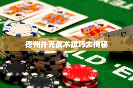 德州扑克战术技巧大揭秘