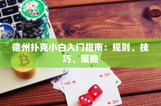 德州扑克小白入门指南：规则、技巧、策略