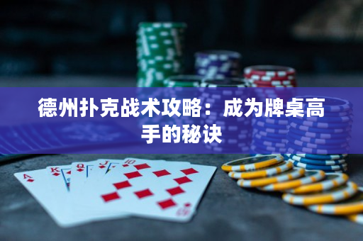 德州扑克战术攻略：成为牌桌高手的秘诀