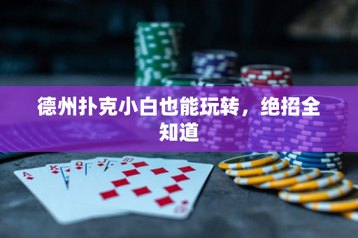 德州扑克小白也能玩转，绝招全知道