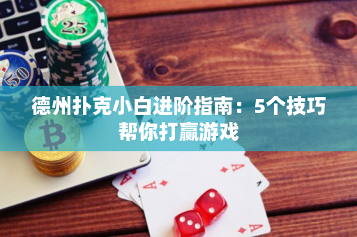德州扑克小白进阶指南：5个技巧帮你打赢游戏