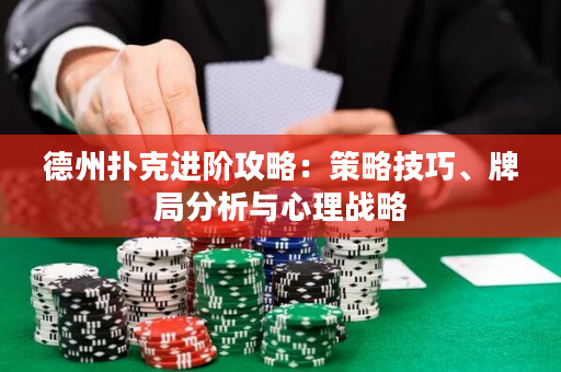 德州扑克进阶攻略：策略技巧、牌局分析与心理战略