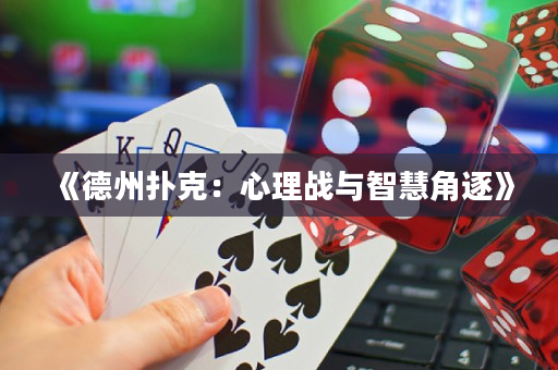 《德州扑克：心理战与智慧角逐》