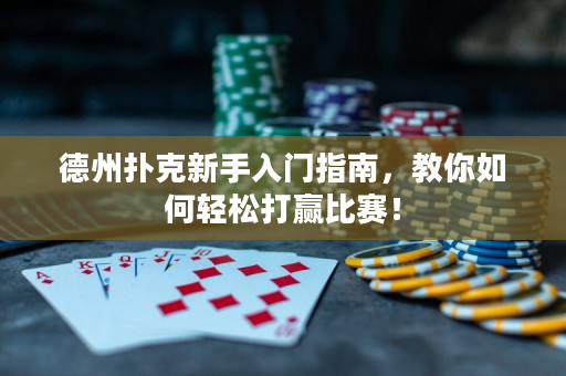 德州扑克新手入门指南，教你如何轻松打赢比赛！