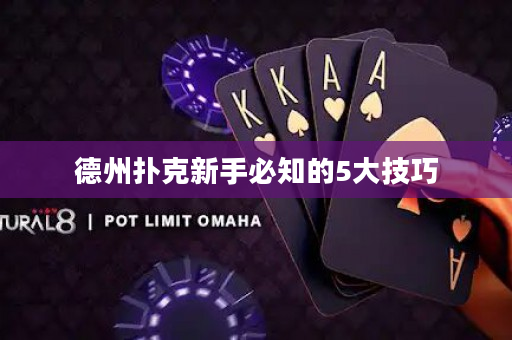 德州扑克新手必知的5大技巧