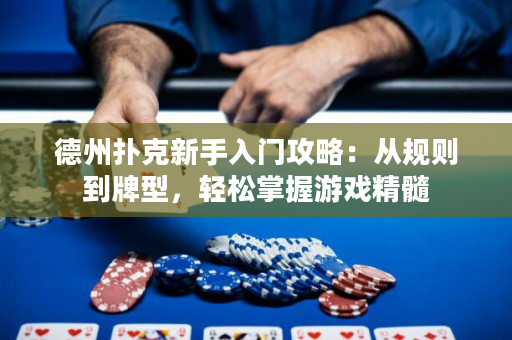 德州扑克新手入门攻略：从规则到牌型，轻松掌握游戏精髓