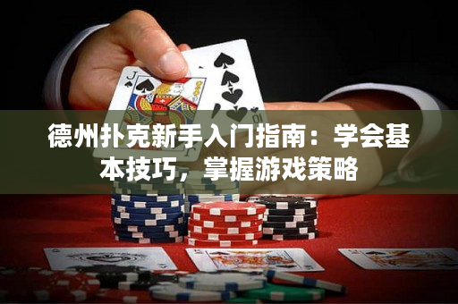 德州扑克新手入门指南：学会基本技巧，掌握游戏策略