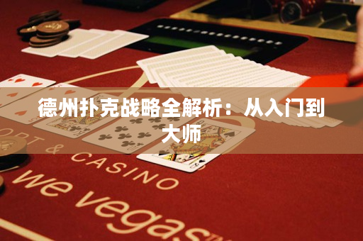 德州扑克战略全解析：从入门到大师