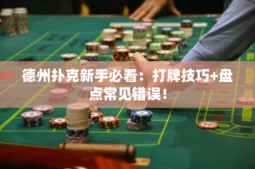 德州扑克新手必看：打牌技巧+盘点常见错误！