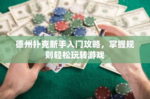 德州扑克新手入门攻略，掌握规则轻松玩转游戏