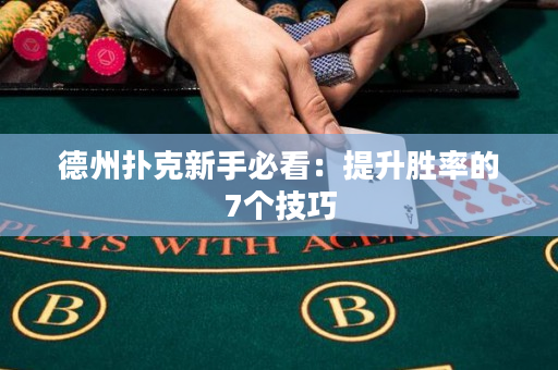 德州扑克新手必看：提升胜率的7个技巧