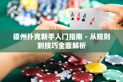 德州扑克新手入门指南 - 从规则到技巧全面解析