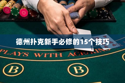 德州扑克新手必修的15个技巧