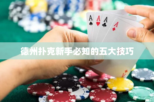 德州扑克新手必知的五大技巧