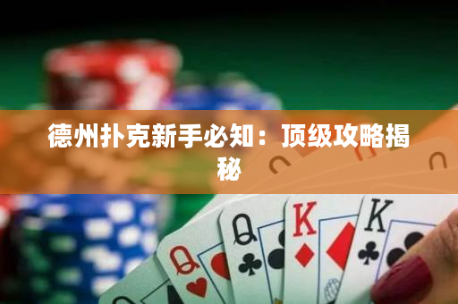 德州扑克新手必知：顶级攻略揭秘