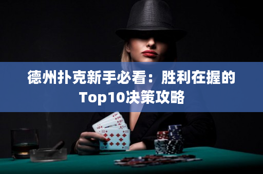 德州扑克新手必看：胜利在握的Top10决策攻略
