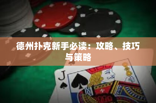 德州扑克新手必读：攻略、技巧与策略