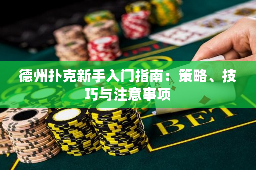 德州扑克新手入门指南：策略、技巧与注意事项