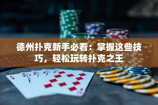 德州扑克新手必看：掌握这些技巧，轻松玩转扑克之王