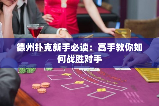 德州扑克新手必读：高手教你如何战胜对手