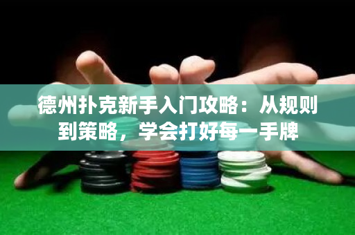 德州扑克新手入门攻略：从规则到策略，学会打好每一手牌