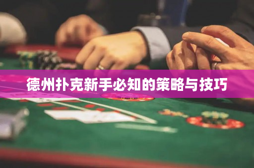 德州扑克新手必知的策略与技巧