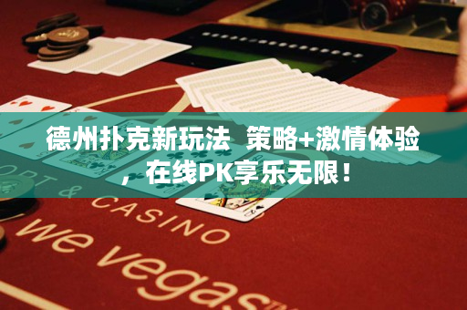 德州扑克新玩法  策略+激情体验，在线PK享乐无限！