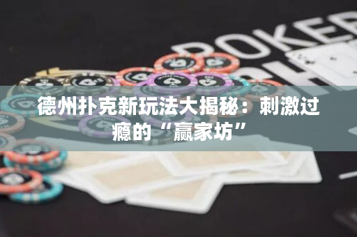 德州扑克新玩法大揭秘：刺激过瘾的“赢家坊”