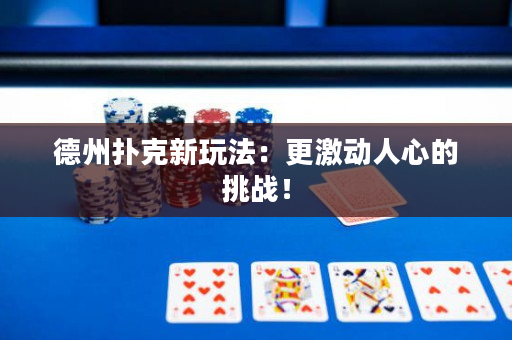 德州扑克新玩法：更激动人心的挑战！