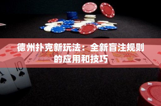 德州扑克新玩法：全新盲注规则的应用和技巧