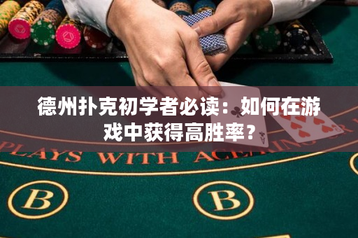 德州扑克初学者必读：如何在游戏中获得高胜率？
