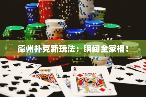 德州扑克新玩法：瞬间全家桶！