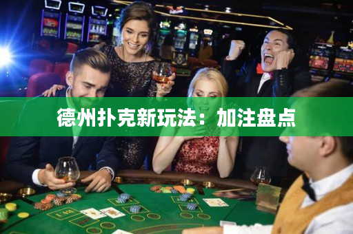 德州扑克新玩法：加注盘点