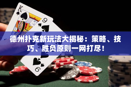 德州扑克新玩法大揭秘：策略、技巧、胜负原则一网打尽！