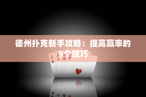 德州扑克新手攻略：提高赢率的5个技巧