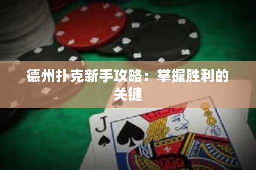 德州扑克新手攻略：掌握胜利的关键