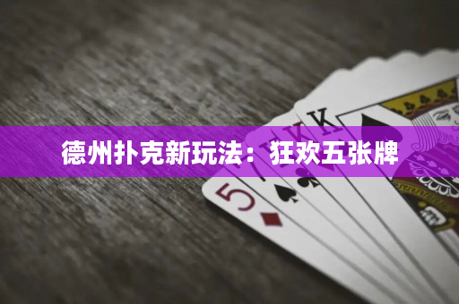 德州扑克新玩法：狂欢五张牌