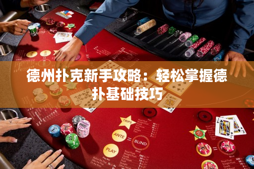 德州扑克新手攻略：轻松掌握德扑基础技巧