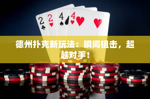 德州扑克新玩法：瞬间狙击，超越对手！